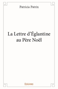 Patricia Patrix - La lettre d'églantine au père noël.