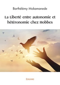 Barthélémy Mokamanede - La Liberté entre autonomie et hétéronomie chez Hobbes.