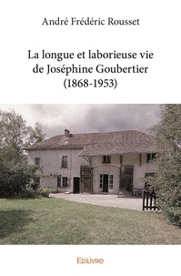 André frédéric Rousset - La longue et laborieuse vie de joséphine goubertier (1868 1953).