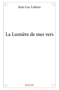 Jean-Luc Lahure - La lumière de mes vers.