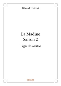 Gérard Hutinet - La madine - saison 2 - L'ogre de Raiatea.