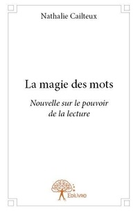 Nathalie Cailteux - La magie des mots - Nouvelle sur le pouvoir de la lecture.