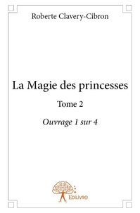 Roberte Clavery-cibron - La magie des princesses 2 : La magie des princesses.