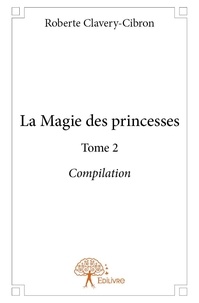 Roberte Clavery-cibron - La magie des princesses 2 : La magie des princesses.