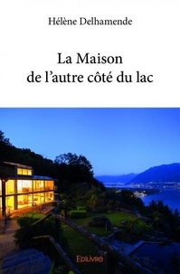 Hélène Delhamende - La maison de l'autre côté du lac.