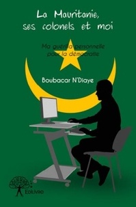 Boubacar N'Diaye - La Mauritanie, ses colonels et moi.