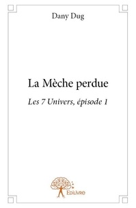 Dany Dug - Les 7 univers 1 : La mèche perdue - Les 7 Univers, épisode 1.