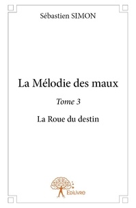 Sébastien Simon - La mélodie des maux 3 : La mélodie des maux - La Roue du destin.