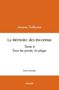 Jacques Guillaume - La mémoire des inconnus - Tome 6  Sous les pavés, la plage..