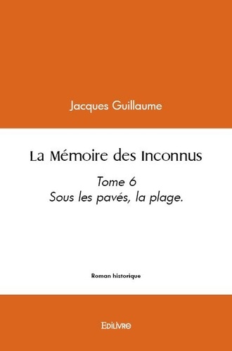 Jacques Guillaume - La mémoire des inconnus - Tome 6  Sous les pavés, la plage..