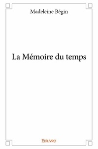 Madeleine Bégin - La mémoire du temps.