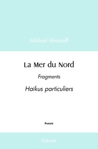 Mikhail Idvanoff - La mer du nord - Fragments  Haïkus particuliers.