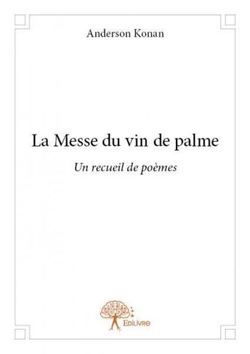 Anderson Konan - La messe du vin de palme - Un recueil de poèmes.
