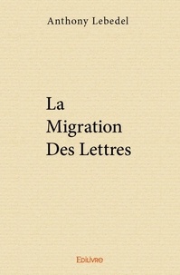 Anthony Lebedel - La migration des lettres.