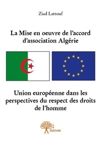 Ziad Lattouf - La mise en oeuvre de l'accord d'association algérie - union européenne dans les perspectives du respect des droits de l'homme.