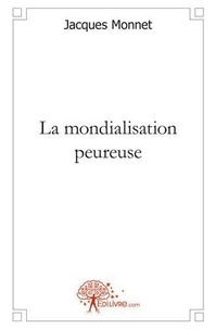 Jacques Monnet - La mondialisation peureuse.