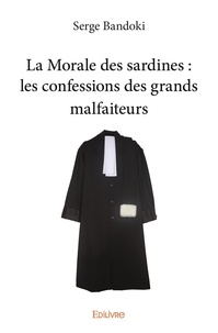 Serge Bandoki - La morale des sardines : les confessions des grands malfaiteurs.