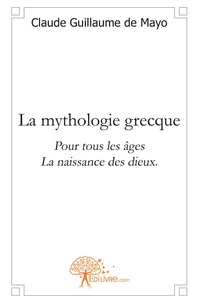 Mayo claude guillaume De - La mythologie grecque - Pour tous les âgesLa naissance des dieux..