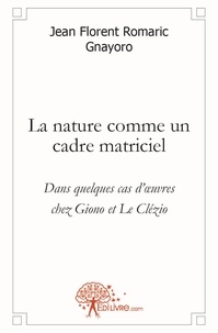 Gnayoro jean florent Romaric - La nature comme un cadre matriciel - Dans quelques cas d'uvres chez Giono et Le Clézio.