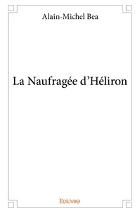 Alain-Michel Bea - La naufragée d'héliron.
