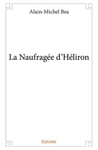 Alain-Michel Bea - La naufragée d'héliron.