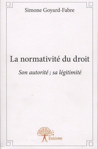 Simone Goyard-Fabre - La normativité du droit - Son autorité ; sa légitimité.