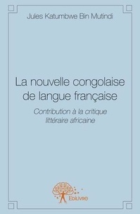 Bin mutindi jules Katumbwe - La nouvelle congolaise de langue française - Contribution à la critique littéraire africaine.