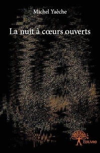 Michel Yaèche - La nuit à coeurs ouverts.