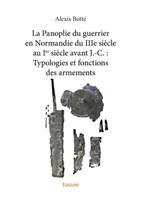 La panoplie du guerrier en Normandie du IIIe siècle au Ier siècle avant J.-C. : typologies et fonctions des armements
