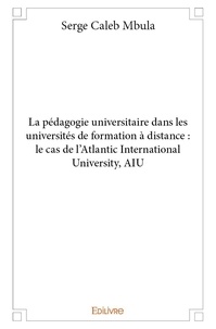 Serge caleb Mbula - La pédagogie universitaire dans les universités de formation à distance: le cas de l'atlantic international university, aiu.