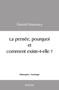 Gérard Maumary - La pensée, pourquoi et comment existe t elle ?.