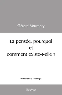 La pensée, pourquoi et comment existe t elle ?