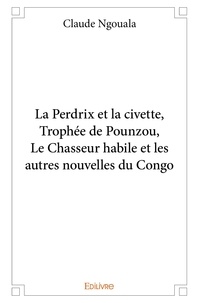 Claude Ngouala - La perdrix et la civette, trophée de pounzou, le chasseur habile et les autres nouvelles du congo.