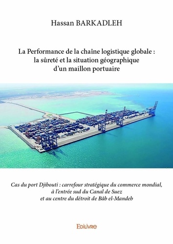 Hassan Barkadleh - La performance de la chaîne logistique globale : la sûreté et la situation géographique d’un maillon portuaire - Cas du port de Djibouti : carrefour stratégique du commerce mondial, à l’entrée sud du Canal de Suez et au centre du détroit de Bâb el-Mandeb.