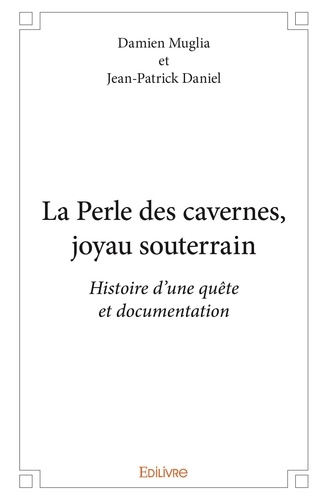 Muglia et jean-patrick daniel Damien et Jean-patrick Daniel - La perle des cavernes, joyau souterrain - Histoire d’une quête et documentation.