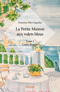 Francine Miet-Seguelas - La petite maison aux volets bleus 1 : La petite maison aux volets bleus – - Conte-Roman.