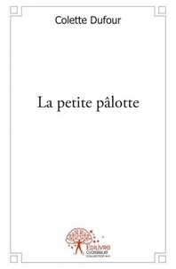 Colette Dufour - La petite pâlotte  : La petite pâlotte - Première partie : de 1937 à 1948.