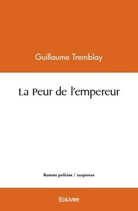Guillaume Tremblay - La peur de l'empereur.