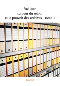 Paul Jean - La peur du retour et le pouvoir des archives - Tome 1.