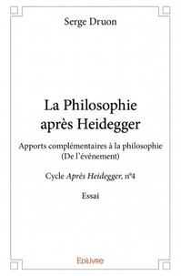 Serge Druon - La philosophie après Heidegger - Apports complémentaires à la philosophie - (De l'événement) - Cycle Après Heidegger, n°4 - Essai.