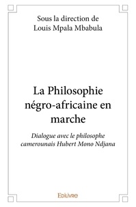 Mbabula louis Mpala - La philosophie négro africaine en marche - Dialogue avec le philosophe camerounais Hubert Mono Ndjana.