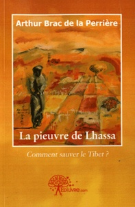 Arthur Brac de la Perrière - La pieuvre de Lhassa - Comment sauver le Tibet ?.