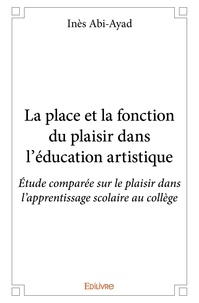 Ines Abi-ayad - La place et la fonction du plaisir dans l'éducation artistique - Étude comparée sur le plaisir dans l'apprentissage scolaire au collège.