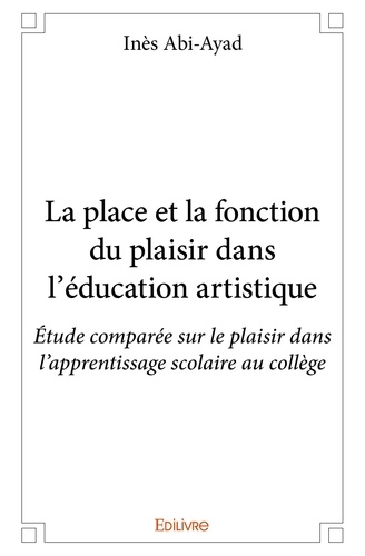 Ines Abi-ayad - La place et la fonction du plaisir dans l'éducation artistique - Étude comparée sur le plaisir dans l'apprentissage scolaire au collège.