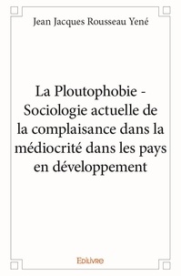 Jean jacques rousseau Yené - La ploutophobie - sociologie actuelle de la complaisance dans la médiocrité dans les pays en développement.