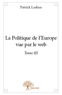 Patrick Laaban - L'Europe vue par le web 3 : La politique de l'europe vue par le web.