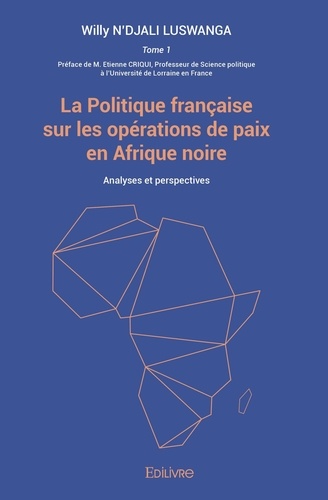 Professeur de science politiq N'djali luswanga   préface de - La politique française sur les opérations de paix Tome 1 : La politique française sur les opérations de paix en afrique noire - Analyses et perspectives.
