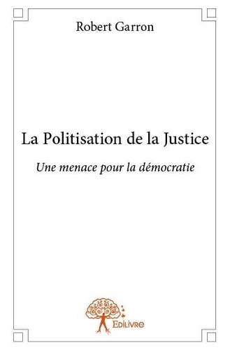 La politisation de la justice. Une menace pour la démocratie