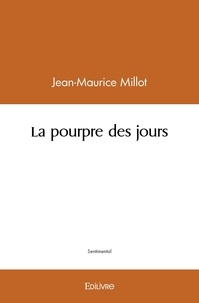 Jean-Maurice Millot - La pourpre des jours.