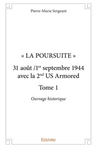 Pierre-Marie Sergeant - La Poursuite 1 : « la poursuite » 31 août /1er septembre 1944 avec la 2 nd us armored - Ouvrage historique.